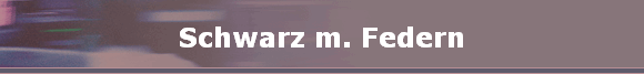 Schwarz m. Federn Schwarz m. Federn